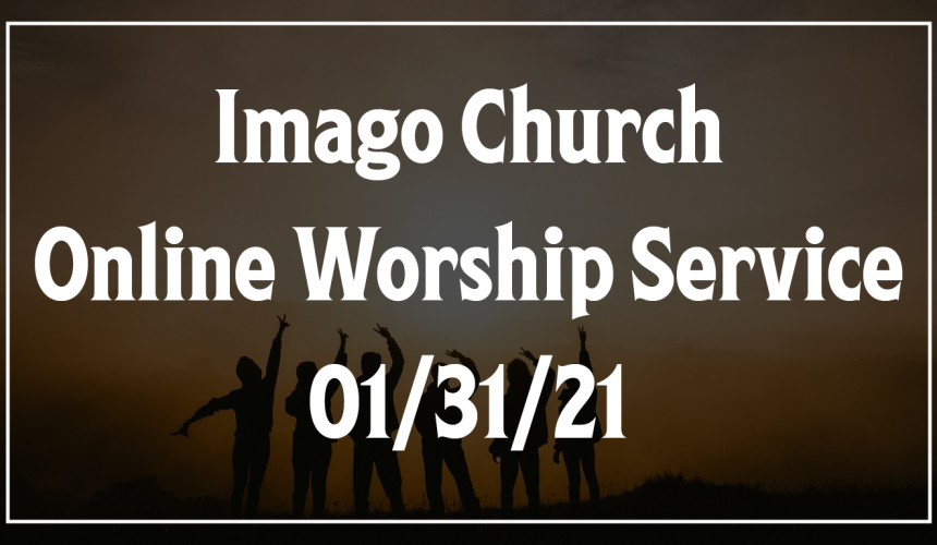 Imago Online Worship Service 01/31/21 – Committed to Discipleship – Romans 1:16​-17